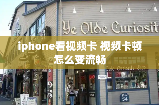 iphone看视频卡 视频卡顿怎么变流畅-第1张图片-星选测评