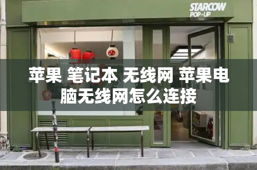 苹果 笔记本 无线网 苹果电脑无线网怎么连接-第1张图片-星选测评