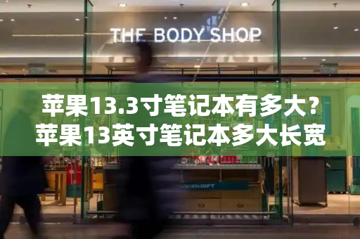 苹果13.3寸笔记本有多大？苹果13英寸笔记本多大长宽