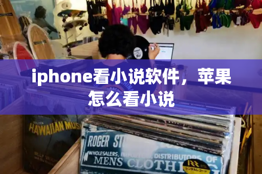 iphone看小说软件，苹果怎么看小说