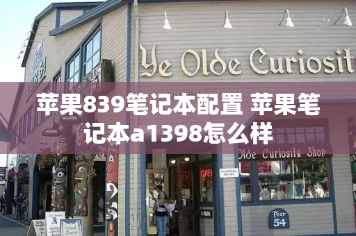 苹果839笔记本配置 苹果笔记本a1398怎么样