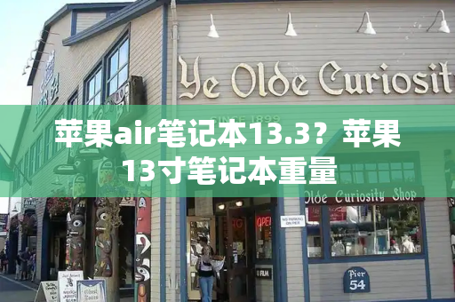 苹果air笔记本13.3？苹果13寸笔记本重量-第1张图片-星选测评
