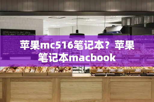 苹果mc516笔记本？苹果笔记本macbook