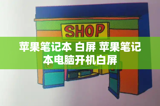 苹果笔记本 白屏 苹果笔记本电脑开机白屏-第1张图片-星选测评