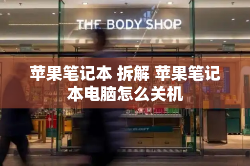 苹果笔记本 拆解 苹果笔记本电脑怎么关机-第1张图片-星选测评