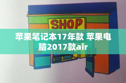 苹果笔记本17年款 苹果电脑2017款air-第1张图片-星选测评