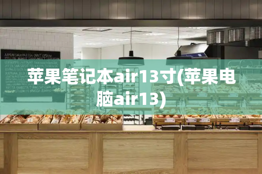苹果笔记本air13寸(苹果电脑air13)