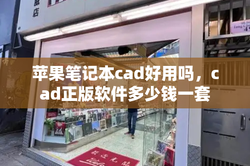 苹果笔记本cad好用吗，cad正版软件多少钱一套
