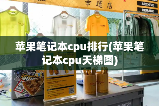 苹果笔记本cpu排行(苹果笔记本cpu天梯图)-第1张图片-星选测评