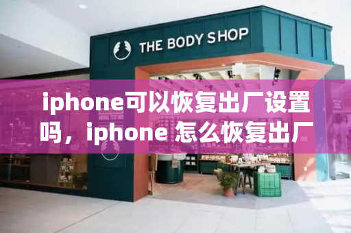 iphone可以恢复出厂设置吗，iphone 怎么恢复出厂设置