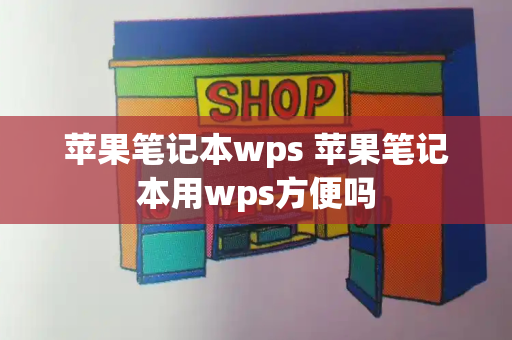 苹果笔记本wps 苹果笔记本用wps方便吗