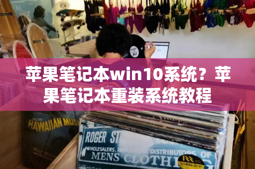 苹果笔记本win10系统？苹果笔记本重装系统教程