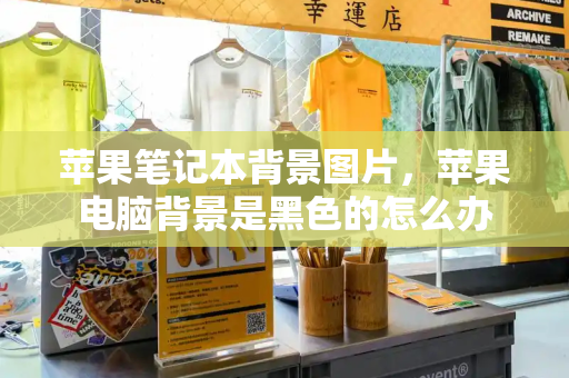 苹果笔记本背景图片，苹果电脑背景是黑色的怎么办