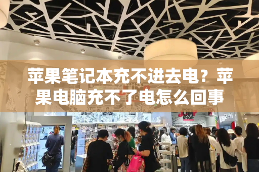 苹果笔记本充不进去电？苹果电脑充不了电怎么回事