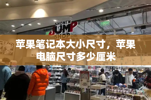 苹果笔记本大小尺寸，苹果电脑尺寸多少厘米-第1张图片-星选测评