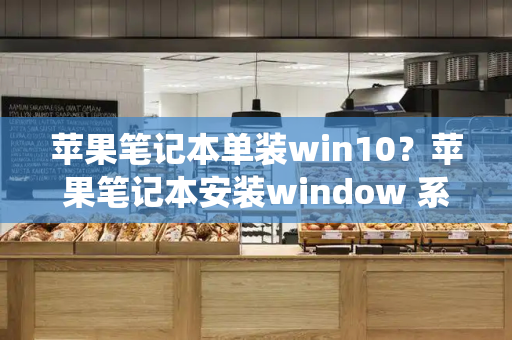 苹果笔记本单装win10？苹果笔记本安装window 系统步骤
