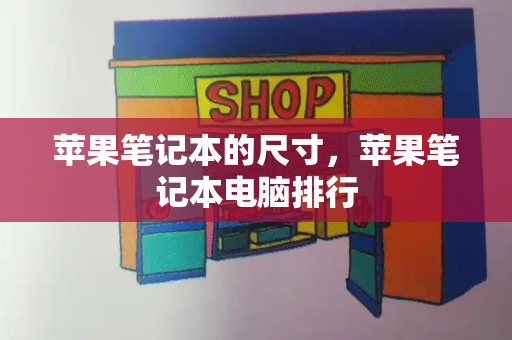 苹果笔记本的尺寸，苹果笔记本电脑排行-第1张图片-星选测评