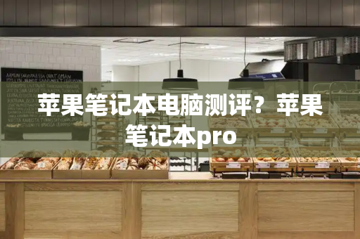 苹果笔记本电脑测评？苹果笔记本pro
