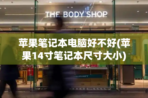 苹果笔记本电脑好不好(苹果14寸笔记本尺寸大小)