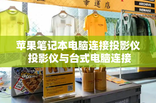 苹果笔记本电脑连接投影仪 投影仪与台式电脑连接