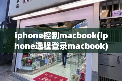 iphone控制macbook(iphone远程登录macbook)