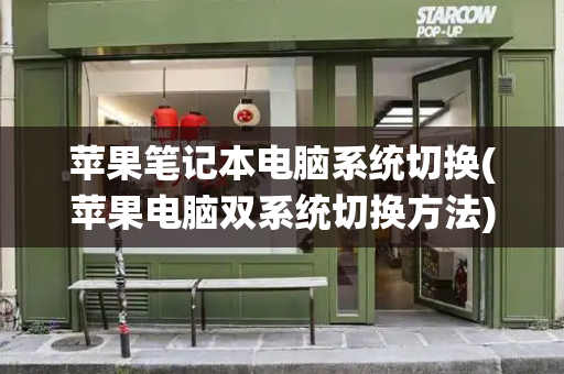 苹果笔记本电脑系统切换(苹果电脑双系统切换方法)