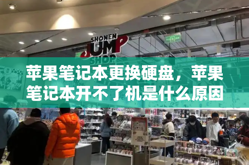 苹果笔记本更换硬盘，苹果笔记本开不了机是什么原因-第1张图片-星选测评