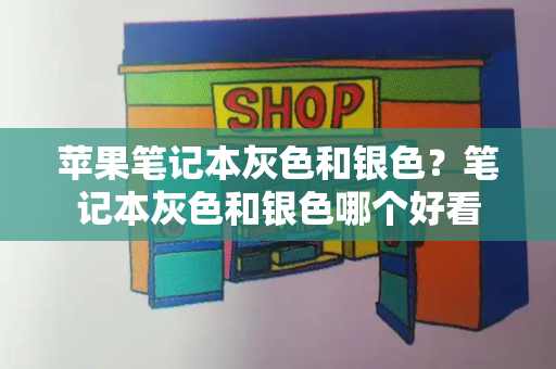 苹果笔记本灰色和银色？笔记本灰色和银色哪个好看-第1张图片-星选测评