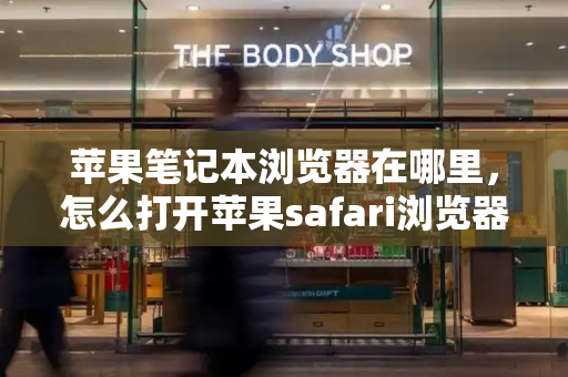 苹果笔记本浏览器在哪里，怎么打开苹果safari浏览器
