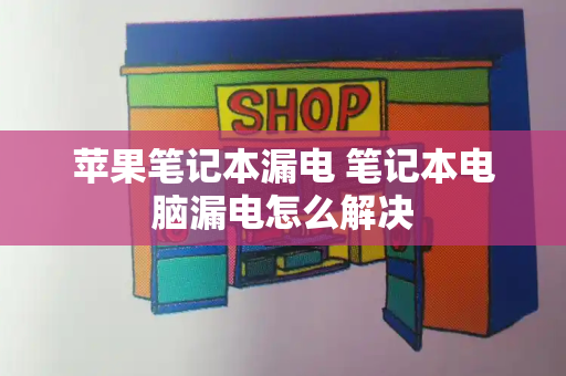 苹果笔记本漏电 笔记本电脑漏电怎么解决