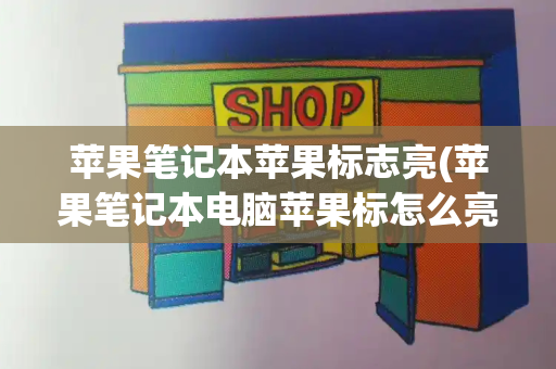 苹果笔记本苹果标志亮(苹果笔记本电脑苹果标怎么亮)