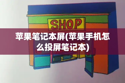 苹果笔记本屏(苹果手机怎么投屏笔记本)