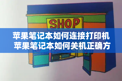 苹果笔记本如何连接打印机 苹果笔记本如何关机正确方法-第1张图片-星选测评