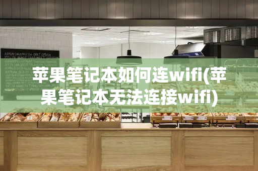 苹果笔记本如何连wifi(苹果笔记本无法连接wifi)-第1张图片-星选测评