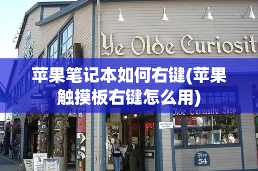 苹果笔记本如何右键(苹果触摸板右键怎么用)