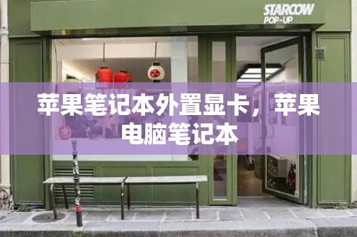 苹果笔记本外置显卡，苹果电脑笔记本-第1张图片-星选测评
