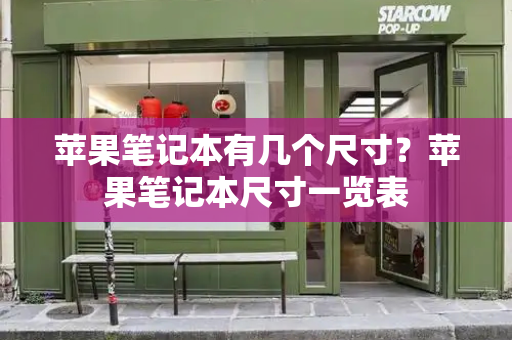 苹果笔记本有几个尺寸？苹果笔记本尺寸一览表-第1张图片-星选测评