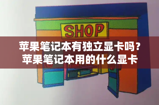 苹果笔记本有独立显卡吗？苹果笔记本用的什么显卡