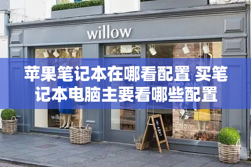 苹果笔记本在哪看配置 买笔记本电脑主要看哪些配置-第1张图片-星选测评