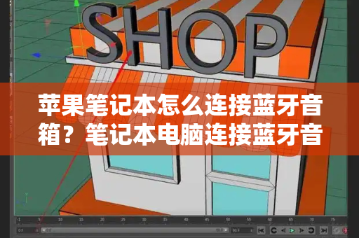 苹果笔记本怎么连接蓝牙音箱？笔记本电脑连接蓝牙音箱