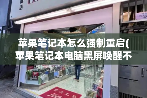苹果笔记本怎么强制重启(苹果笔记本电脑黑屏唤醒不了)