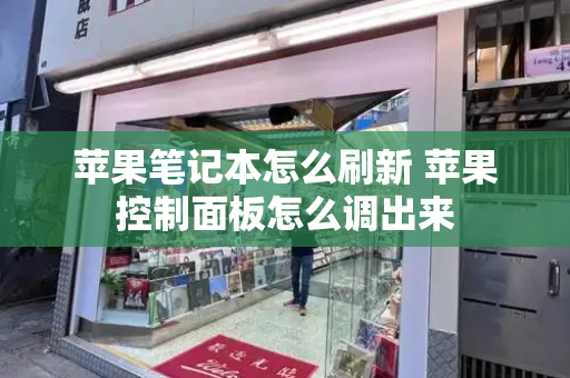 苹果笔记本怎么刷新 苹果控制面板怎么调出来-第1张图片-星选测评