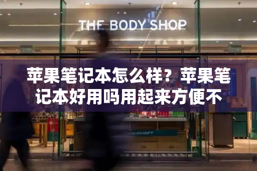 苹果笔记本怎么样？苹果笔记本好用吗用起来方便不-第1张图片-星选测评