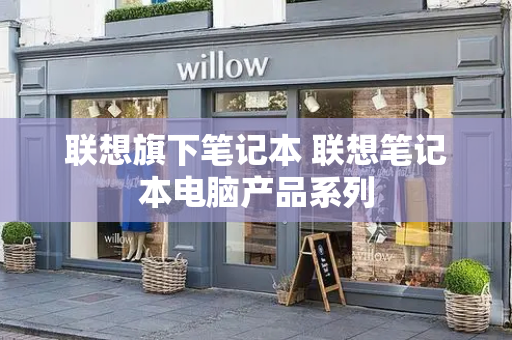 联想旗下笔记本 联想笔记本电脑产品系列