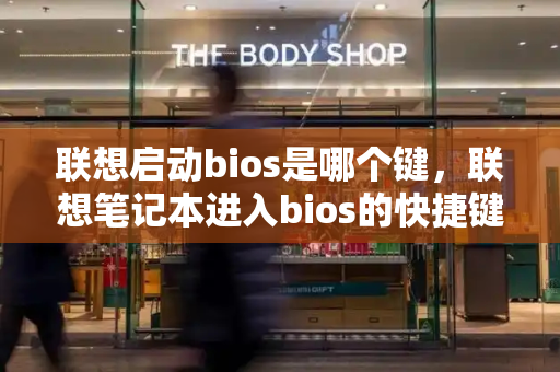 联想启动bios是哪个键，联想笔记本进入bios的快捷键-第1张图片-星选测评