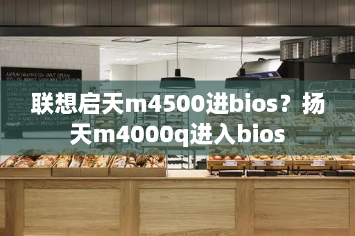 联想启天m4500进bios？扬天m4000q进入bios