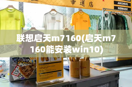 联想启天m7160(启天m7160能安装win10)