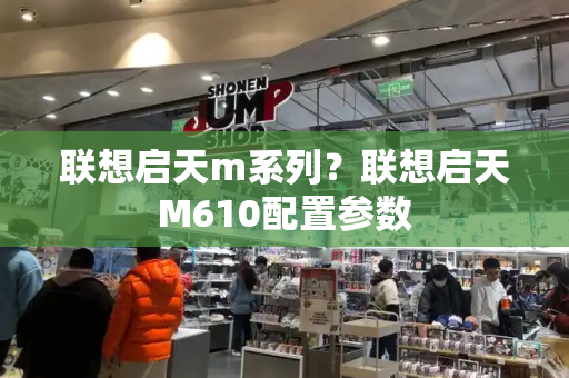 联想启天m系列？联想启天M610配置参数