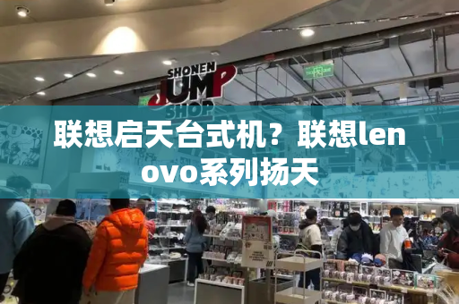联想启天台式机？联想lenovo系列扬天-第1张图片-星选测评