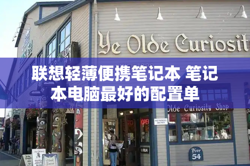 联想轻薄便携笔记本 笔记本电脑最好的配置单